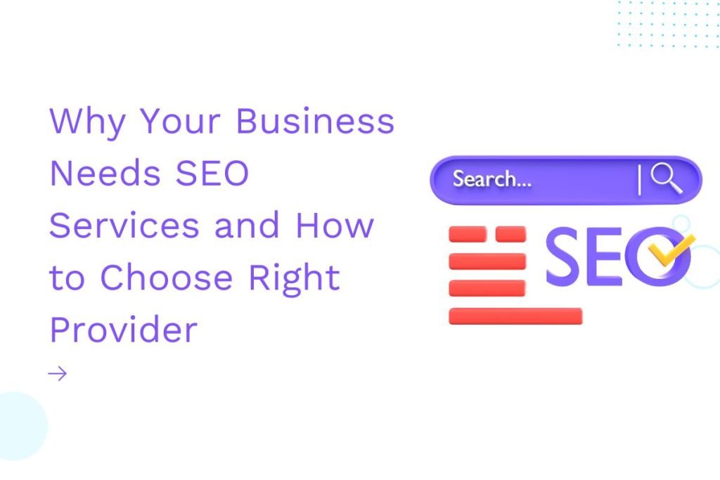 Why Your Business Needs SEO Services and How to Choose Right Provider